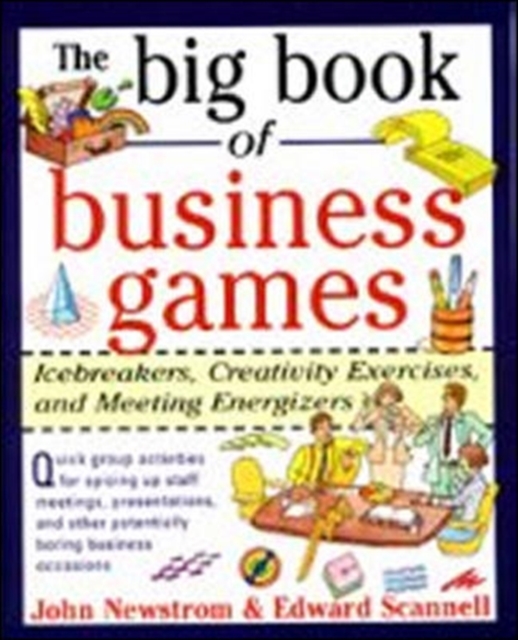 The Big Book of Business Games: Icebreakers, Creativity Exercises and Meeting Energizers - John Newstrom