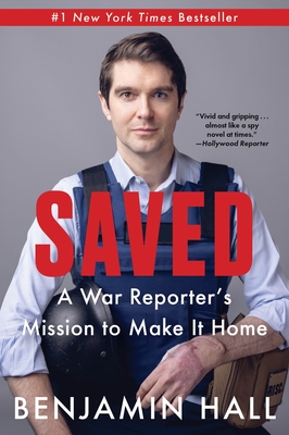 Saved: A War Reporter's Mission to Make It Home - Benjamin Hall