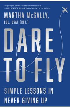 Coperta cărții 'Dare to Fly: Simple Lessons in Never Giving Up - Martha Mcsally'