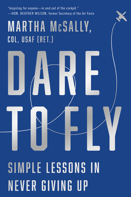 Dare to Fly: Simple Lessons in Never Giving Up - Martha Mcsally