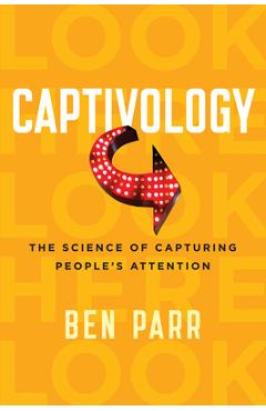 Coperta cărții 'Captivology: The Science of Capturing People's Attention - Ben Parr'
