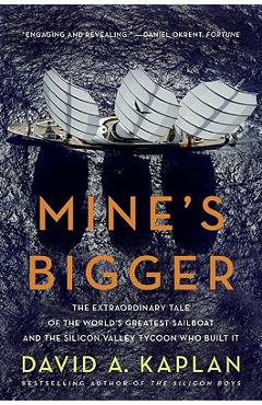 Poza produsului Mine's Bigger: The Extraordinary Tale of the World's Greatest Sailboat and the Silicon Valley Tycoon Who Built It - David A. Kaplan