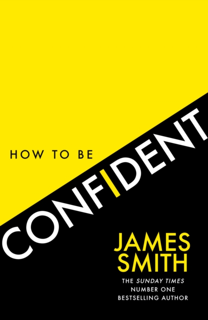 How to Be Confident: The New Book from the International Number 1 Bestselling Author - James Smith