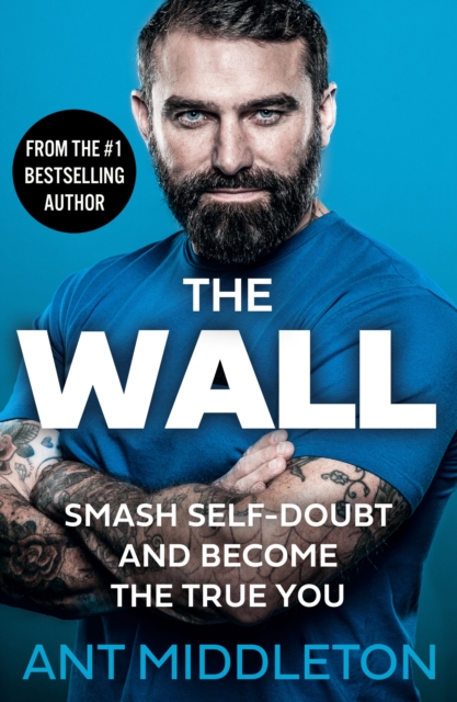 The Wall: Smash Self-Doubt and Become the True You - Ant Middleton