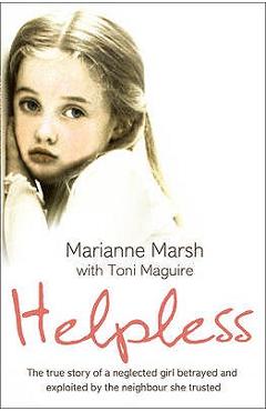 Coperta cărții 'Helpless: The true story of a neglected girl betrayed and exploited by the neighbour she trusted - Marianne Marsh'