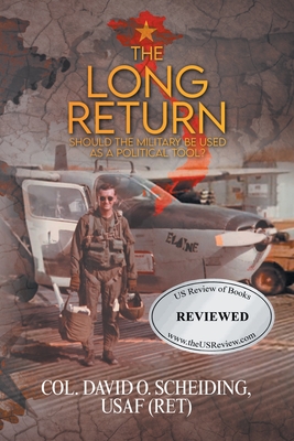 The Long Return: Should the Military Be Used as a Political Tool? - Usaf (ret) Col David O. Scheiding