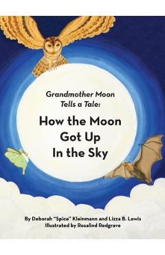 Coperta cărții 'How the Moon Got Up in the Sky: Grandmother Moon Tells a Tale - Deborah Spice Kleinmann'