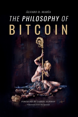 The Philosophy of Bitcoin - Álvaro D. María