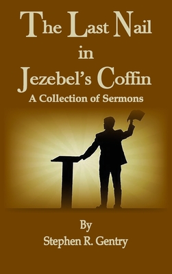 The Last Nail in Jezebel's Coffin: A Collection of Sermons - Stephen R. Gentry