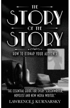 Coperta cărții 'The Story of the Story: How To Kidnap Your Audience - Lawrence J. Kurnarsky'