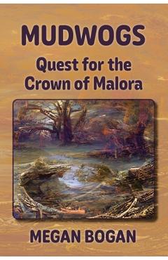 Coperta cărții 'Mudwogs: Quest for the Crown of Malora - Megan Bogan'