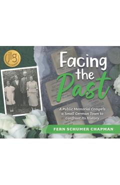 Coperta cărții 'Facing the Past: A Public Memorial Compels a Small German Town to Confront Its History - Fern Schumer Chapman'