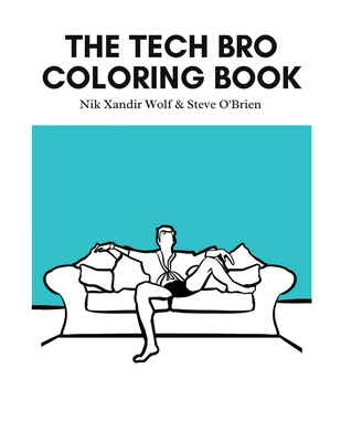 The Tech Bro Coloring Book - Nik Xandir Wolf