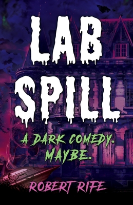 Coperta cărții 'Lab Spill: A dark comedy. Maybe. - Robert Rife'