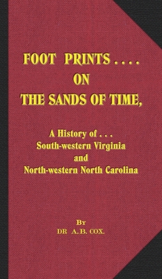 Foot Prints on the Sands of Time: A History of... South-western Virginia and North-western North Carolina - Aras Bishop Cox