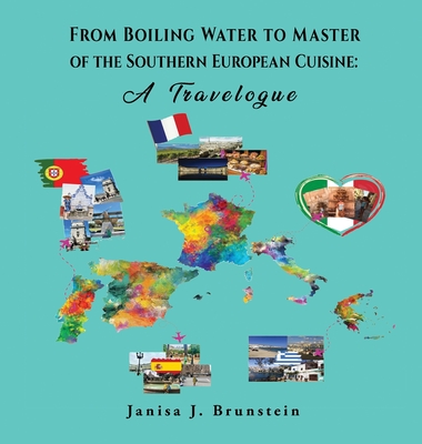 From Boiling Water to Master of the Southern European Cuisine: A Travelogue - Janisa J. Brunstein