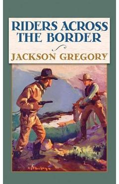 Coperta cărții 'Riders Across the Border - Jackson Gregory'