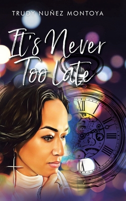 It's Never Too Late - Trudy Nuñez Montoya