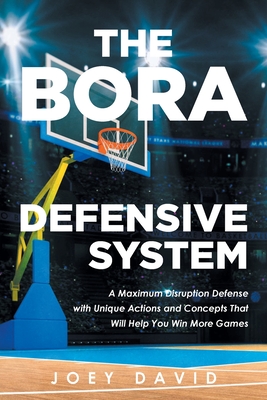 The Bora Defensive System: A Maximum Disruption Defense with Unique Actions and Concepts That Will Help You Win More Games - Joey David