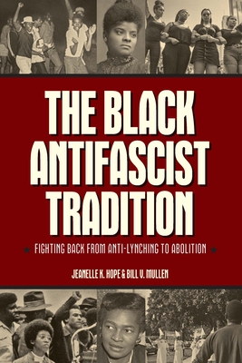 The Black Antifascist Tradition: Fighting Back from Anti-Lynching to Abolition - Jeanelle K. Hope