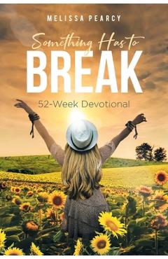 Poza produsului Something Has to Break: 52 - Week Devotional - Melissa Pearcy