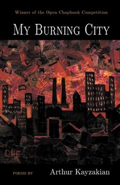 Coperta cărții 'My Burning City: WINNER of the 2021 Open Chapbook Competition - Arthur Kayzakian'