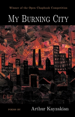 Coperta cărții 'My Burning City: WINNER of the 2021 Open Chapbook Competition - Arthur Kayzakian'