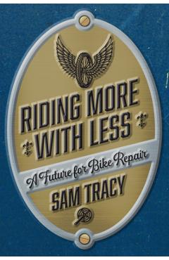Coperta cărții 'Riding More with Less: A Future for Bike Repair - Sam Tracy'