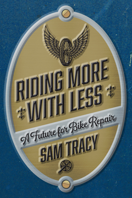Coperta cărții 'Riding More with Less: A Future for Bike Repair - Sam Tracy'