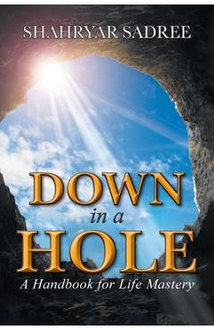 Coperta cărții 'Down in a Hole: A Handbook for Life Mastery - Shahryar Sadree'