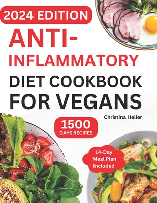 Anti-Inflammatory Diet Cookbook For Vegans: Quick & Easy Plant-Based Guide with Affordable Healthy Ingredients and Tasty Recipes to Fight Inflammation - Christina Heller