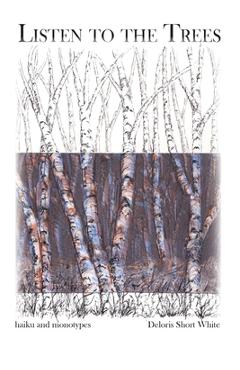Coperta cărții 'Listen to the Trees: Haiku and Monotype - Deloris White'