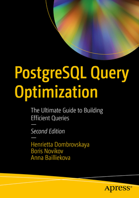 PostgreSQL Query Optimization: The Ultimate Guide to Building Efficient Queries - Henrietta Dombrovskaya