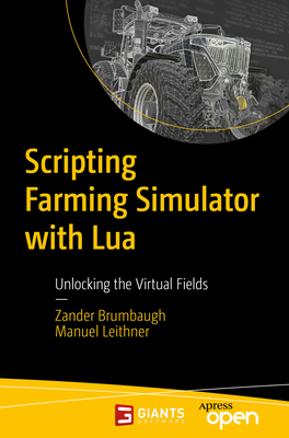 Scripting Farming Simulator with Lua: Unlocking the Virtual Fields - Zander Brumbaugh
