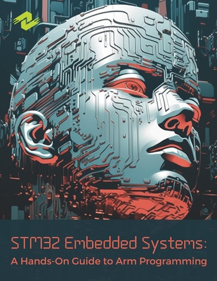 STM32 Embedded Systems: A Hands-On Guide to Arm Programming: Developing Efficient and Reliable Embedded Applications - Nicky Cahill