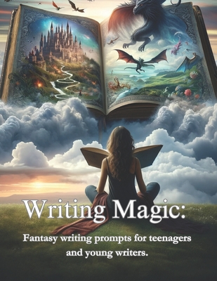 Writing Magic: : Fantasy writing prompts for teenagers and young writers. - R. Jordan