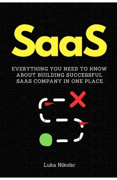 Coperta cărții 'SaaS: Everything You Need to Know About Building Successful SaaS Company in One Place. - Luka Nikolic'