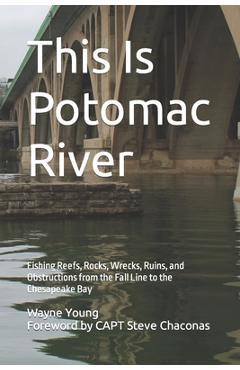 Coperta cărții 'This Is Potomac River: Fishing Reefs, Rocks, Wrecks, Ruins, and Obstructions from the Fall Line to the Chesapeake Bay -'