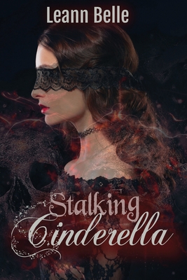Stalking Cinderella: (A Dark RH Cinderella Retelling) - Leann Belle