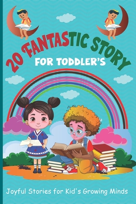 20 Fantastic Story for Toddler's: Joyful Stories for Kid's Growing Minds - E Morgan