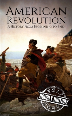 American Revolution: A History from Beginning to End - Hourly History