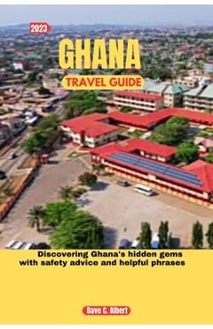 Poza produsului 2023 Ghana Travel Guide: Discovering Ghana's hidden gems with safety advice and helpful phrases - Dave C. Albert
