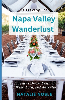 Coperta cărții 'Napa Valley Wanderlust: A Traveler's Dream Destination of Wine, Food, and Adventure - Natalie Noble'