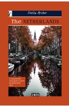 Coperta cărții 'The Netherlands Travel Guide: A Comprehensive travel guide to unveiling the Netherlands cities 2024 - Stella Archer'