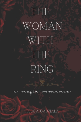 The Woman with the Ring: A Mafia Romance - Jessica Gadziala