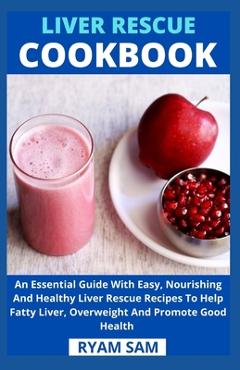 Coperta cărții 'Liver Rescue Cookbook: An Essential Guide With Easy, Nourishing And Healthy Liver Rescue Recipe To Help Fatty Liver,'