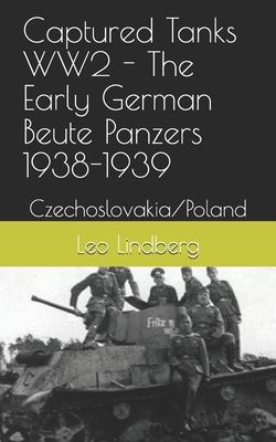 Coperta cărții 'Captured Tanks WW2 - The Early German Beute Panzers 1938-1939: Czechoslovakia/Poland - Leo Lindberg'