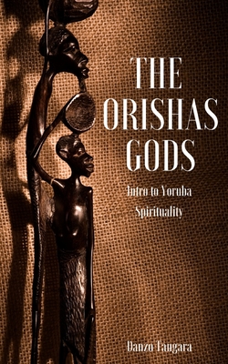 The Orishas Gods: Intro to Yoruba Spirituality - Danso Tangara
