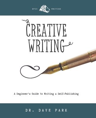 Creative Writing: Beginner's Guide to Writing and Self-publishing - Dave Park