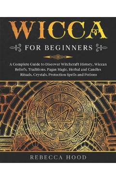 Coperta cărții 'Wicca for Beginners: A Complete Guide to Discover Witchcraft History, Wiccan Beliefs, Traditions, Pagan Magic, Herbal'